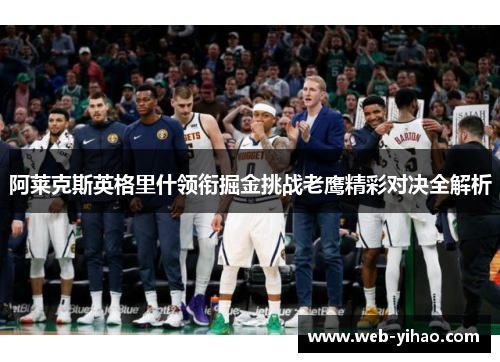 阿莱克斯英格里什领衔掘金挑战老鹰精彩对决全解析