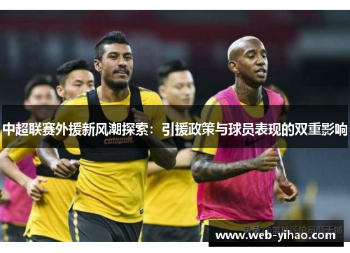 中超联赛外援新风潮探索：引援政策与球员表现的双重影响