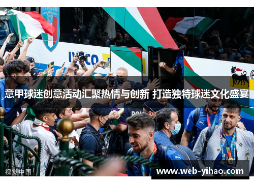 意甲球迷创意活动汇聚热情与创新 打造独特球迷文化盛宴