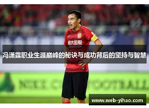 冯潇霆职业生涯巅峰的秘诀与成功背后的坚持与智慧