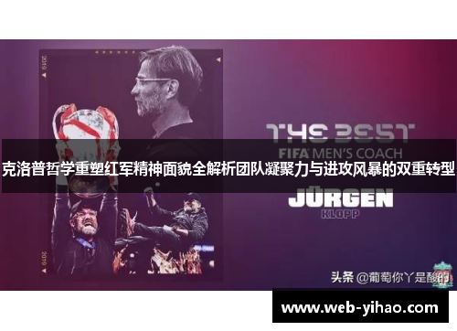 克洛普哲学重塑红军精神面貌全解析团队凝聚力与进攻风暴的双重转型