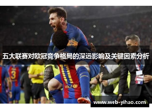 五大联赛对欧冠竞争格局的深远影响及关键因素分析