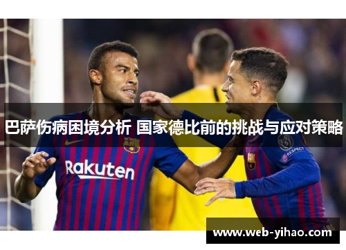 巴萨伤病困境分析 国家德比前的挑战与应对策略