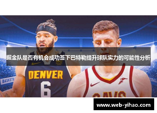 掘金队是否有机会成功签下巴特勒提升球队实力的可能性分析