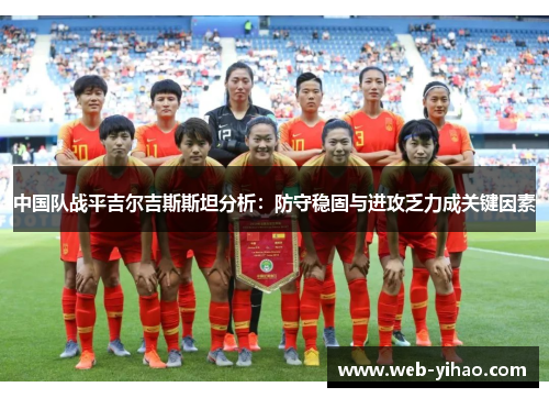 中国队战平吉尔吉斯斯坦分析：防守稳固与进攻乏力成关键因素