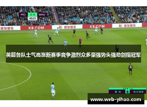 英超各队士气高涨新赛季竞争激烈众多豪强势头强劲剑指冠军