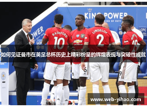如何见证曼市在英足总杯历史上精彩纷呈的辉煌表现与突破性成就